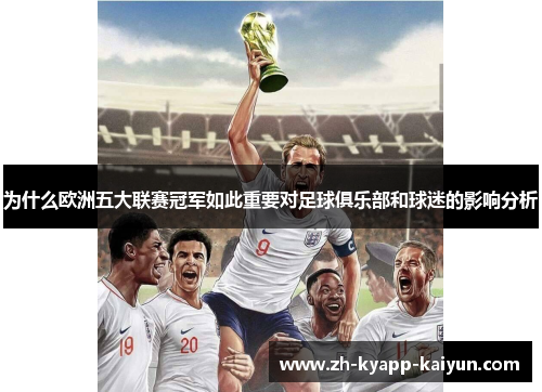 为什么欧洲五大联赛冠军如此重要对足球俱乐部和球迷的影响分析