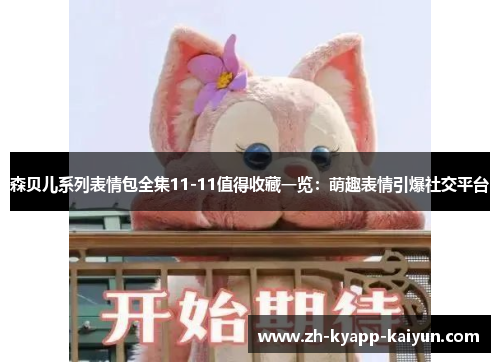 森贝儿系列表情包全集11-11值得收藏一览:萌趣表情引爆社交平台 森贝儿系列表情包全集11-11值得收藏一览:萌趣表情引爆社交平台