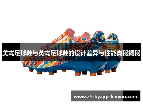 美式足球鞋与英式足球鞋的设计差异与性能奥秘揭秘