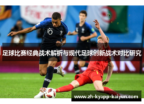 足球比赛经典战术解析与现代足球创新战术对比研究 足球比赛经典战术解析与现代足球创新战术对比研究